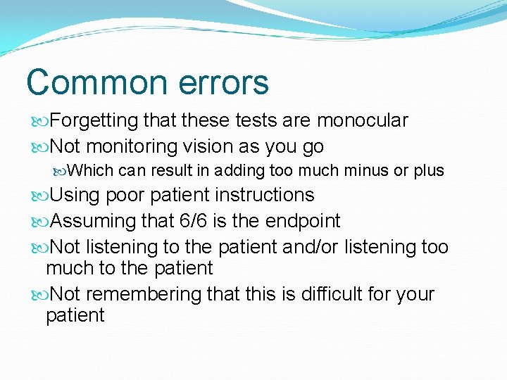 Common errors Forgetting that these tests are monocular Not monitoring vision as you go