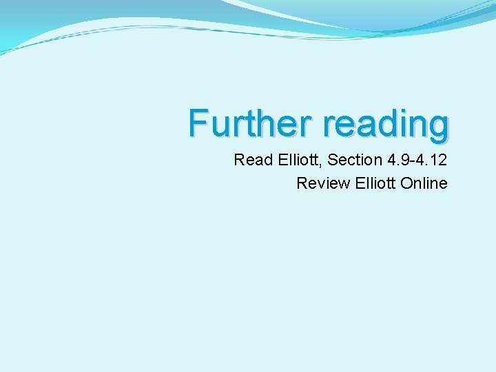 Further reading Read Elliott, Section 4. 9 -4. 12 Review Elliott Online 