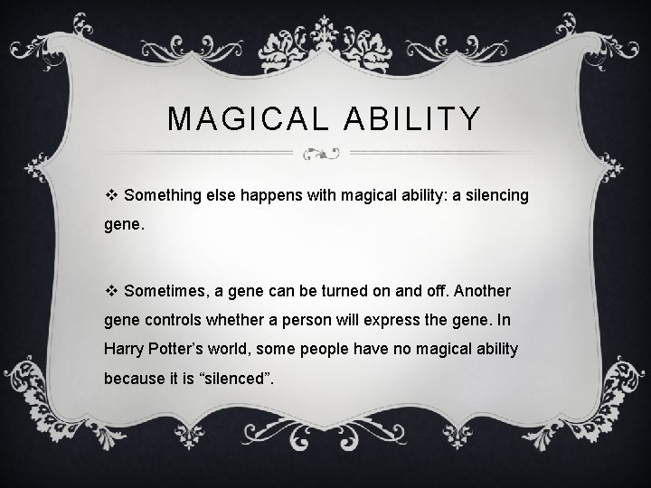 MAGICAL ABILITY v Something else happens with magical ability: a silencing gene. v Sometimes,
