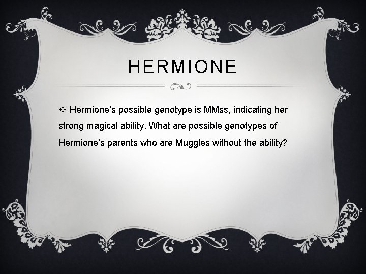 HERMIONE v Hermione’s possible genotype is MMss, indicating her strong magical ability. What are