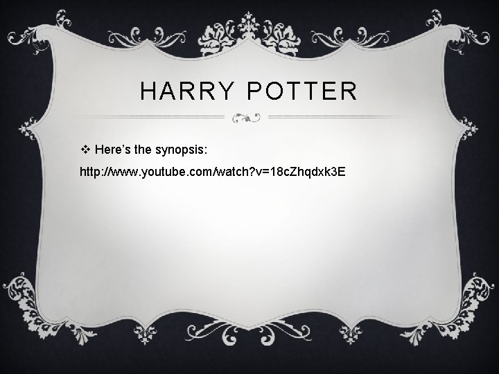 HARRY POTTER v Here’s the synopsis: http: //www. youtube. com/watch? v=18 c. Zhqdxk 3