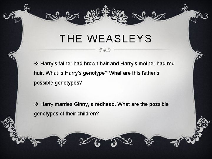 THE WEASLEYS v Harry’s father had brown hair and Harry’s mother had red hair.