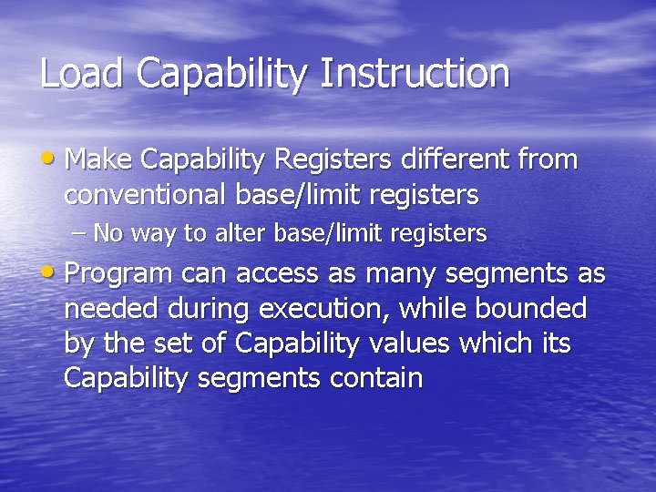 Load Capability Instruction • Make Capability Registers different from conventional base/limit registers – No