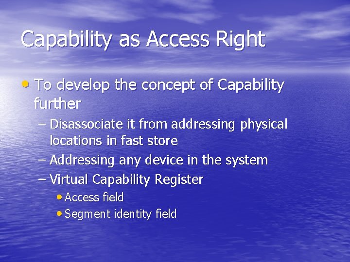 Capability as Access Right • To develop the concept of Capability further – Disassociate