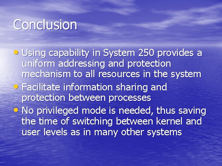 Conclusion • Using capability in System 250 provides a uniform addressing and protection mechanism