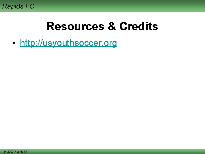 Rapids FC Resources & Credits • http: //usyouthsoccer. org © 2009 Rapids FC 