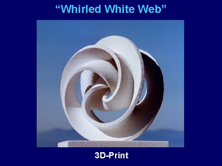 “Whirled White Web” 3 D-Print 