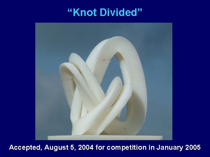 “Knot Divided” Accepted, August 5, 2004 for competition in January 2005 