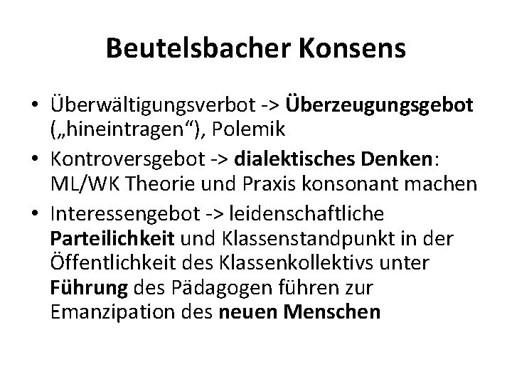 Beutelsbacher Konsens • Überwältigungsverbot -> Überzeugungsgebot („hineintragen“), Polemik • Kontroversgebot -> dialektisches Denken: ML/WK