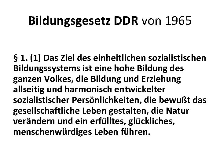Bildungsgesetz DDR von 1965 § 1. (1) Das Ziel des einheitlichen sozialistischen Bildungssystems ist