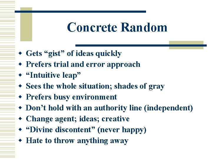 Concrete Random w w w w w Gets “gist” of ideas quickly Prefers trial