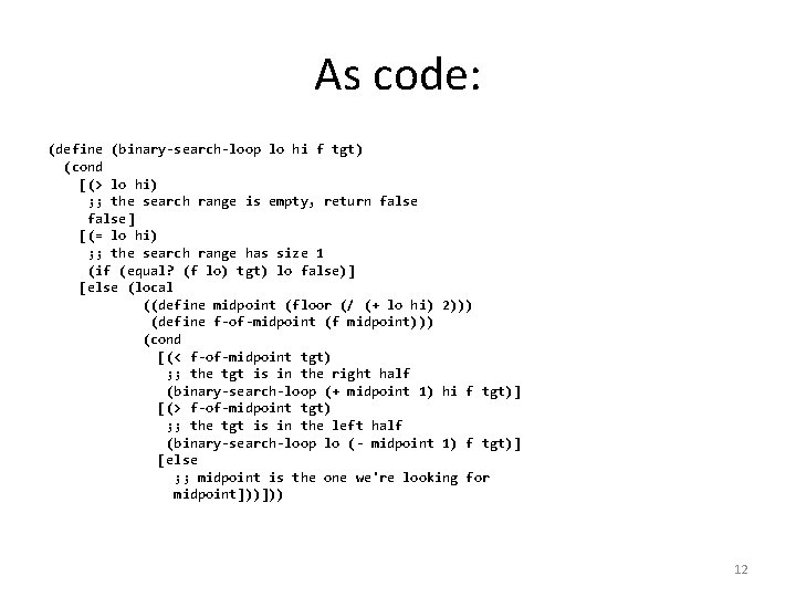 As code: (define (binary-search-loop lo hi f tgt) (cond [(> lo hi) ; ;