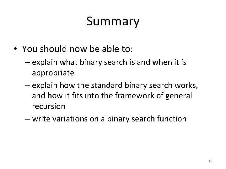 Summary • You should now be able to: – explain what binary search is