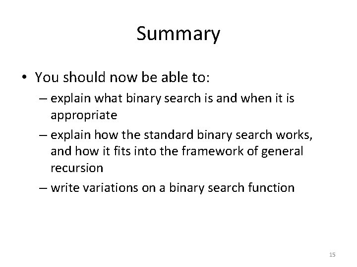 Summary • You should now be able to: – explain what binary search is Summary • You should now be able to: – explain what binary search is