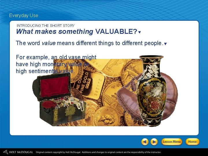 Everyday Use INTRODUCING THE SHORT STORY What makes something VALUABLE? The word value means