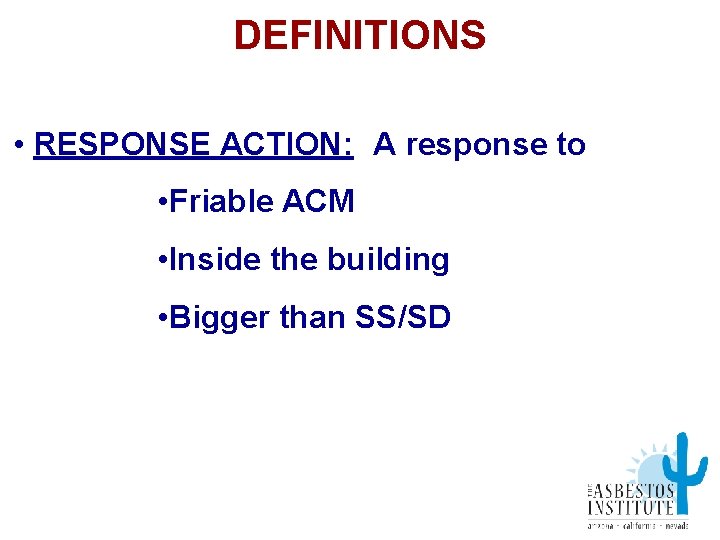 DEFINITIONS • RESPONSE ACTION: A response to • Friable ACM • Inside the building