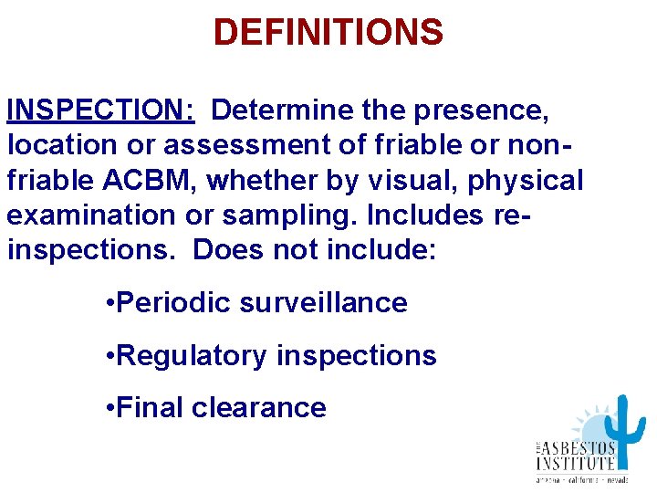 DEFINITIONS INSPECTION: Determine the presence, location or assessment of friable or nonfriable ACBM, whether