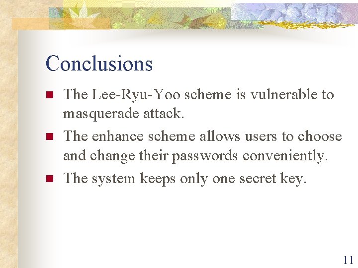 Conclusions n n n The Lee-Ryu-Yoo scheme is vulnerable to masquerade attack. The enhance