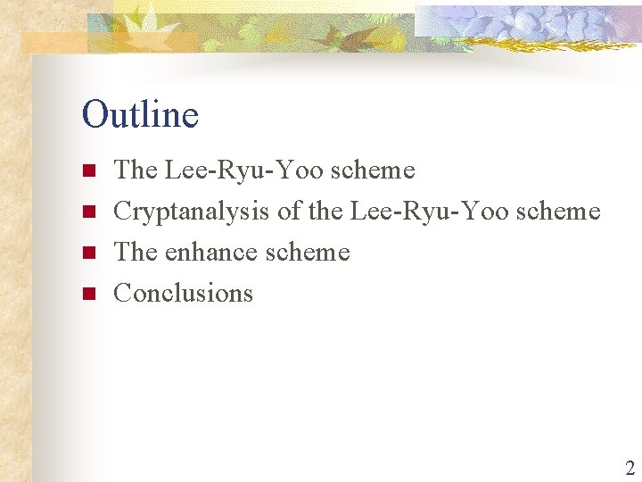 Outline n n The Lee-Ryu-Yoo scheme Cryptanalysis of the Lee-Ryu-Yoo scheme The enhance scheme