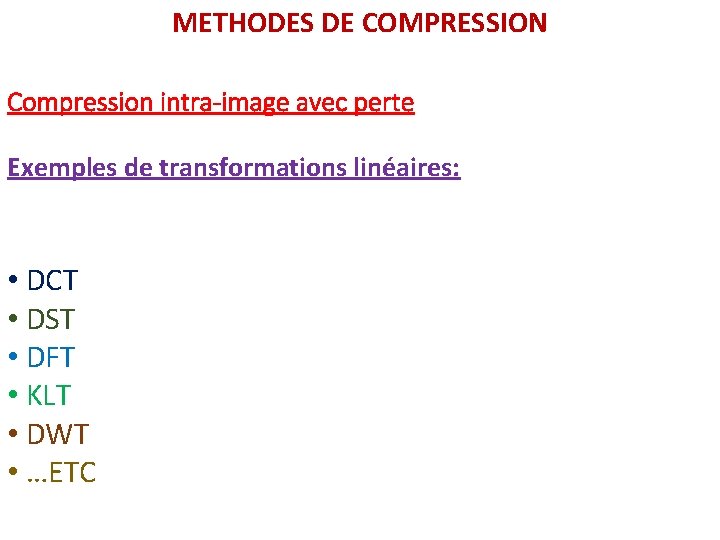 METHODES DE COMPRESSION Compression intra-image avec perte Exemples de transformations linéaires: • DCT •