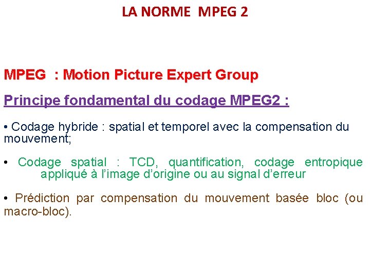 LA NORME MPEG 2 MPEG : Motion Picture Expert Group Principe fondamental du codage