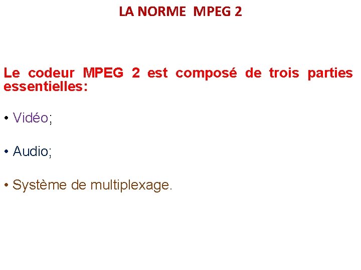 LA NORME MPEG 2 Le codeur MPEG 2 est composé de trois parties essentielles: