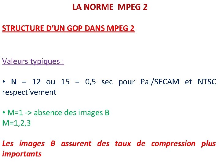 LA NORME MPEG 2 STRUCTURE D’UN GOP DANS MPEG 2 Valeurs typiques : •