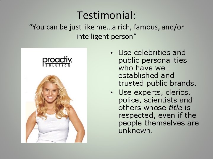 Testimonial: “You can be just like me…a rich, famous, and/or intelligent person” • Use
