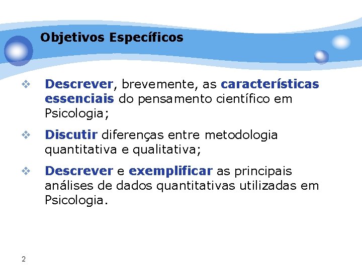 Objetivos Específicos v Descrever, brevemente, as características essenciais do pensamento científico em Psicologia; v