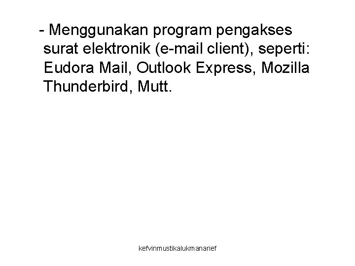 - Menggunakan program pengakses surat elektronik (e-mail client), seperti: Eudora Mail, Outlook Express, Mozilla