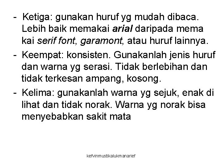 - Ketiga: gunakan huruf yg mudah dibaca. Lebih baik memakai arial daripada mema kai