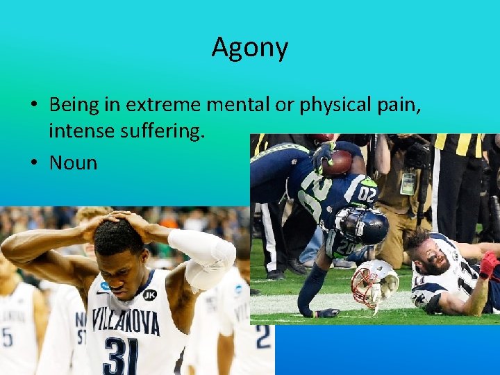 Agony • Being in extreme mental or physical pain, intense suffering. • Noun 