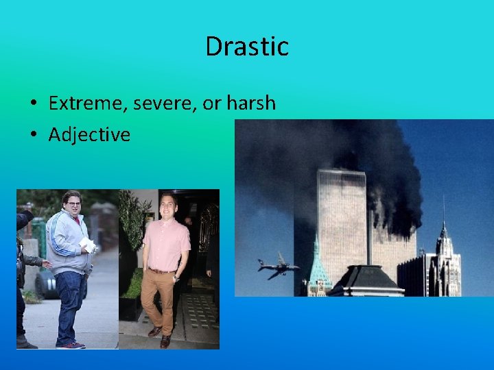 Drastic • Extreme, severe, or harsh • Adjective 