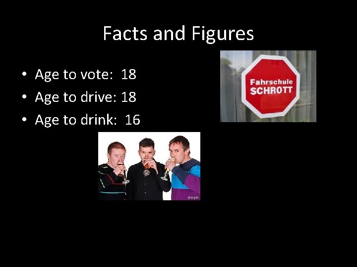 Facts and Figures • Age to vote: 18 • Age to drive: 18 •