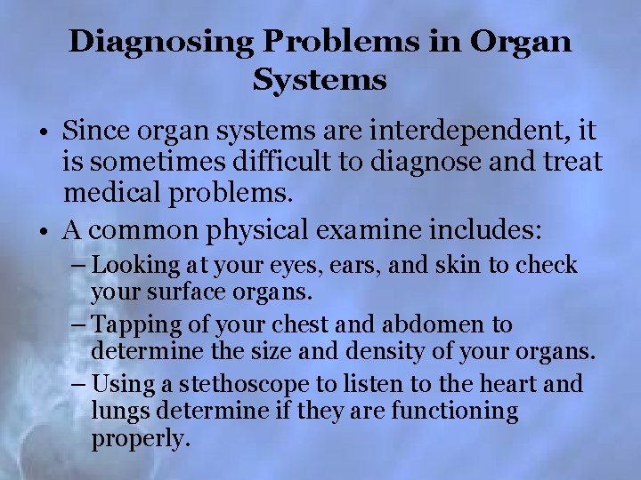 Diagnosing Problems in Organ Systems • Since organ systems are interdependent, it is sometimes