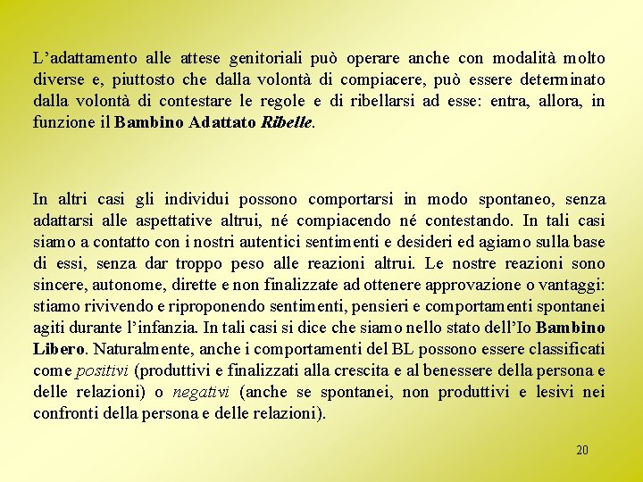 L’adattamento alle attese genitoriali può operare anche con modalità molto diverse e, piuttosto che