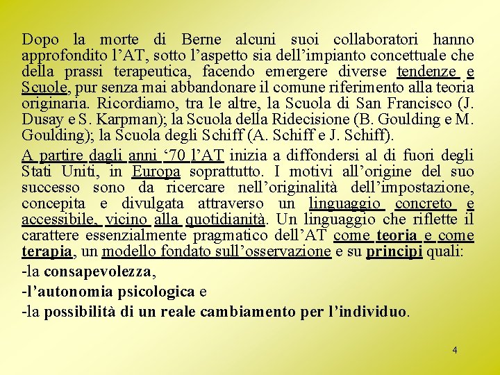 Dopo la morte di Berne alcuni suoi collaboratori hanno approfondito l’AT, sotto l’aspetto sia