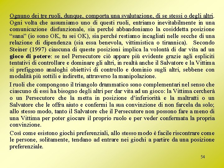 Ognuno dei tre ruoli, dunque, comporta una svalutazione, di se stessi o degli altri.