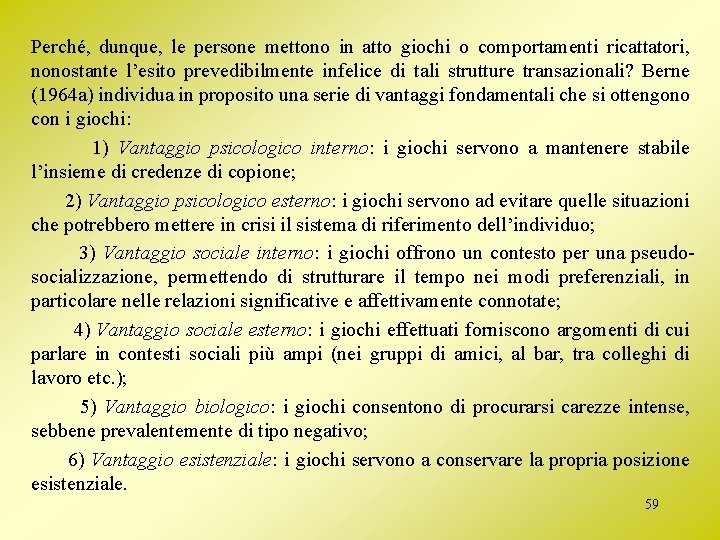 Perché, dunque, le persone mettono in atto giochi o comportamenti ricattatori, nonostante l’esito prevedibilmente