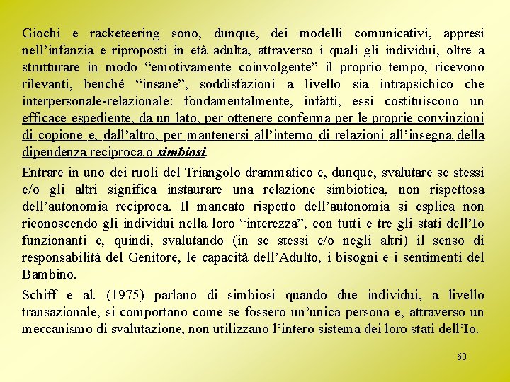 Giochi e racketeering sono, dunque, dei modelli comunicativi, appresi nell’infanzia e riproposti in età