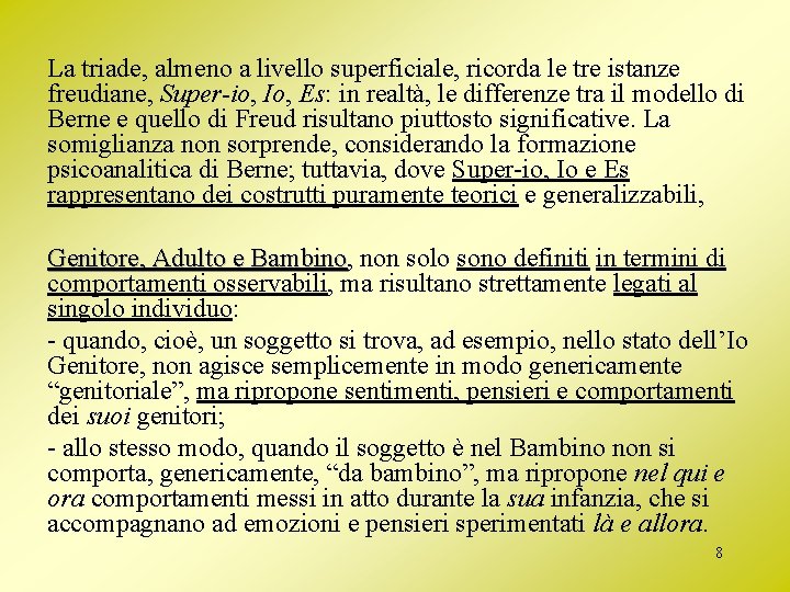 La triade, almeno a livello superficiale, ricorda le tre istanze freudiane, Super-io, Io, Es: