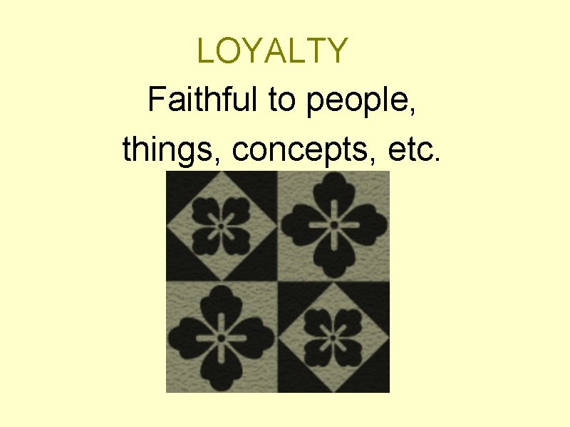 LOYALTY Faithful to people, things, concepts, etc. 