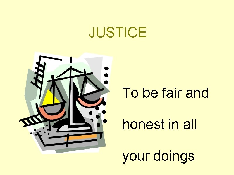 JUSTICE To be fair and honest in all your doings 