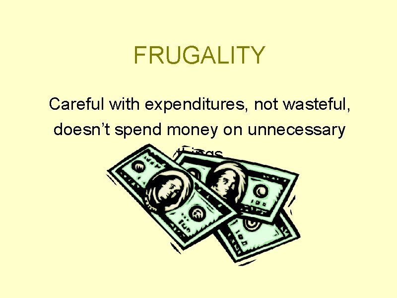 FRUGALITY Careful with expenditures, not wasteful, doesn’t spend money on unnecessary things 