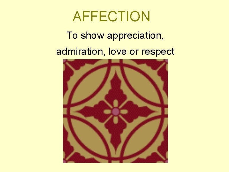 AFFECTION To show appreciation, admiration, love or respect 