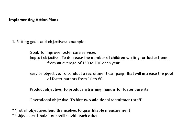 Implementing Action Plans 1. Setting goals and objectives: example: Goal: To improve foster care