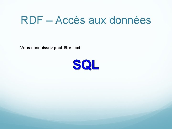RDF – Accès aux données Vous connaissez peut-être ceci: SQL 