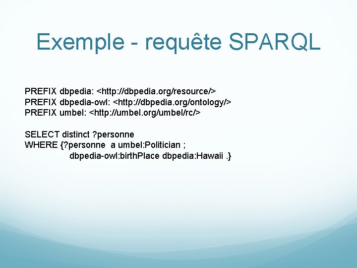 Exemple - requête SPARQL PREFIX dbpedia: <http: //dbpedia. org/resource/> PREFIX dbpedia-owl: <http: //dbpedia. org/ontology/>