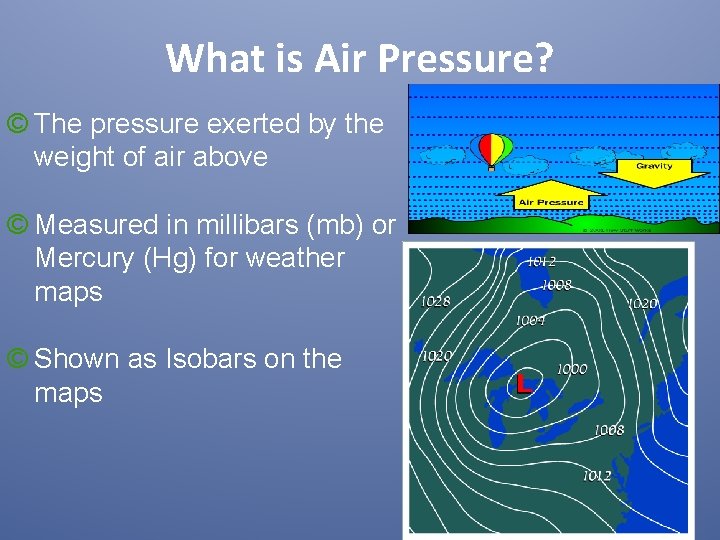 What is Air Pressure? © The pressure exerted by the weight of air above