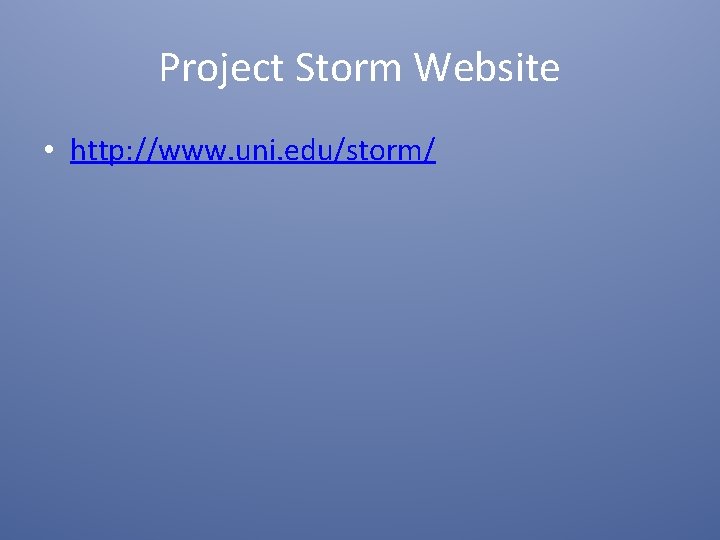 Project Storm Website • http: //www. uni. edu/storm/ 